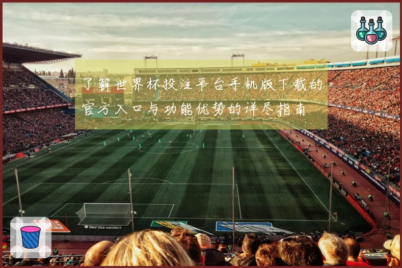 了解世界杯投注平台手机版下载的官方入口与功能优势的详尽指南